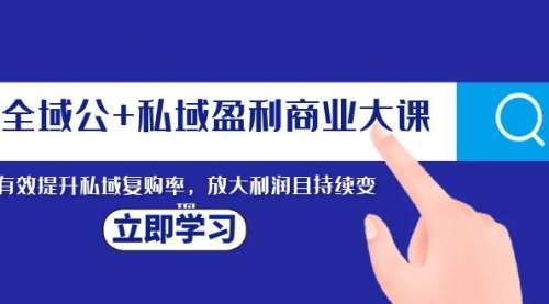 【副业项目8291期】全域公+私域盈利商业大课，有效提升私域复购率，放大利润且持续变现-荔枝网络