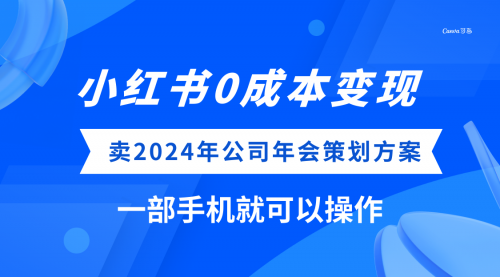 【副业项目8365期】小红书0成本变现，卖2024年公司年会策划方案-荔枝网络