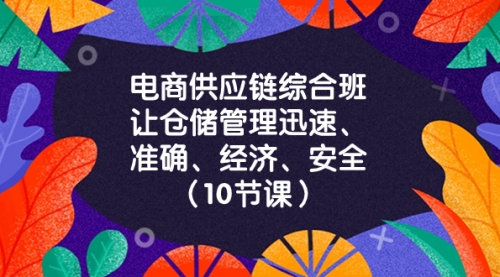 【副业项目8433期】电商-供应链综合班，让仓储管理迅速、准确、经济、安全-荔枝网络