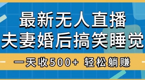 【副业项目8436期】无人直播最新玩法，婚后夫妻睡觉整蛊，礼物收不停-荔枝网络