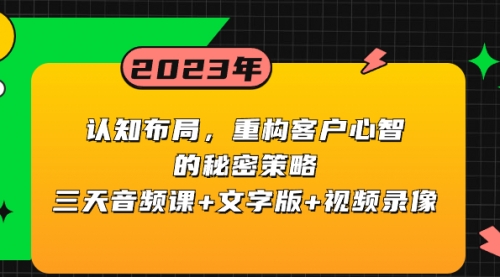 【副业项目8461期】认知 布局，重构客户心智的秘密策略三天音频课+文字版+视频录像-荔枝网络