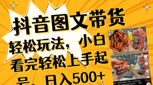 【副业项目8462期】抖音图文带货轻松玩法，小白看完轻松上手起号，日入500+-荔枝网络