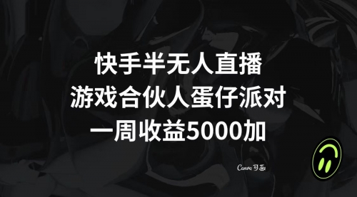 【副业项目8512期】快手半无人直播，游戏合伙人蛋仔派对，一周收益5000+-荔枝网络