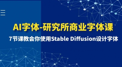 【副业项目8535期】AI字体-研究所商业字体课-第1期：7节课教会你使用Stable Diffusion设计字体-荔枝网络