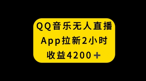 【副业项目8552期】QQ音乐无人直播APP拉新，2小时收入4200-荔枝网络