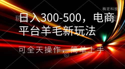 【副业项目8619期】日入300-500，电商平台羊毛新玩法，可全天操作-荔枝网络