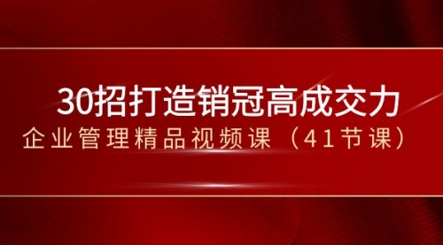 【副业项目8634期】30招-打造销冠高成交力-企业管理精品视频课-荔枝网络