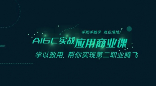 【副业8662期】AIGC-实战应用商业课：手把手教学 商业落地 学以致用 帮你实现第二职业腾飞-荔枝网络