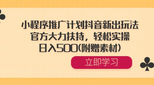 【副业8668期】小程序推广计划抖音新出玩法，官方大力扶持，轻松实操，日入500(附赠素材)-荔枝网络