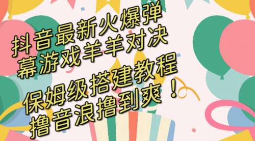 【副业8714期】抖音最新火爆弹幕游戏羊羊对决，保姆级搭建开播教程-荔枝网络