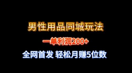 【副业8722期】一单利润200+ 男性用品同城玩法 轻松月赚5位数-荔枝网络