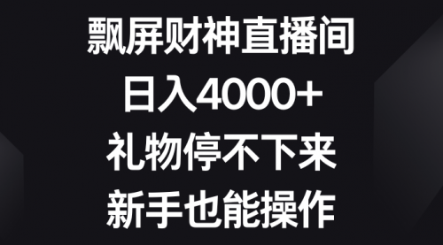 【副业8731期】飘屏财神直播间，日入4000+，礼物停不下来，新手也能操作-荔枝网络