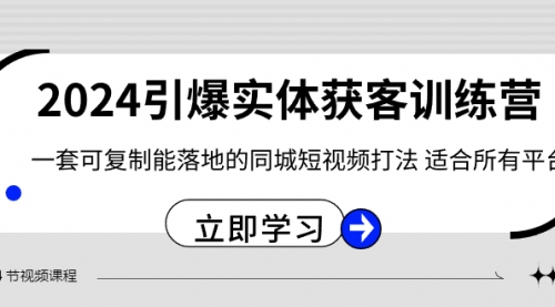 【副业8735期】2024·引爆实体获客训练营 一套可复制能落地的同城短视频打法 适合所有平台-荔枝网络