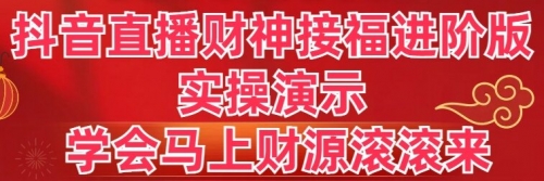 【副业8773期】抖音直播财神接福进阶版 实操演示 学会马上财源滚滚来-荔枝网络