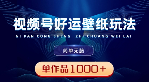 【副业8782期】视频号好运壁纸玩法，简单无脑 ，发一个爆一个，单作品收益1000＋-荔枝网络