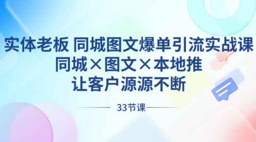【副业8788期】实体老板 同城图文爆单引流实战课,同城×图文×本地推,让客户源源不断-荔枝网络