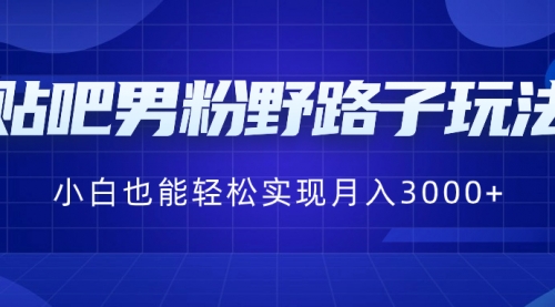 【副业8793期】贴吧男粉野路子玩法,小白也能轻松实现月入3000+-荔枝网络
