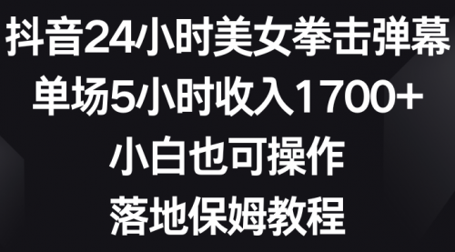 【副业8808期】抖音24小时美女拳击弹幕，单场5小时收入1700+-荔枝网络