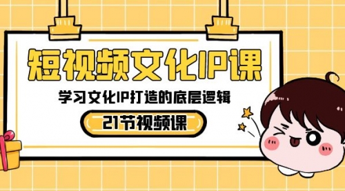 【副业8831期】短视频-文化IP课，学习文化IP打造的底层逻辑（21节课）-荔枝网络