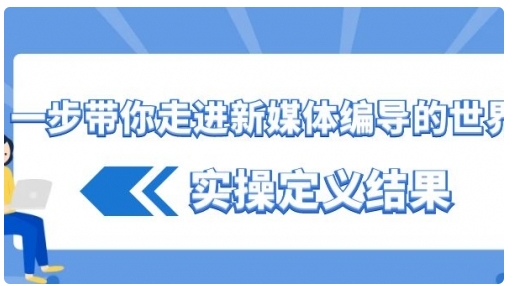 【副业8834期】一步带你走进 新媒体编导的世界，实操定义结果-荔枝网络