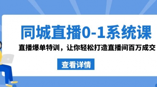 【副业8865期】同城直播0-1系统课 抖音同款：直播爆单特训，让你轻松打造直播间百万成交-荔枝网络