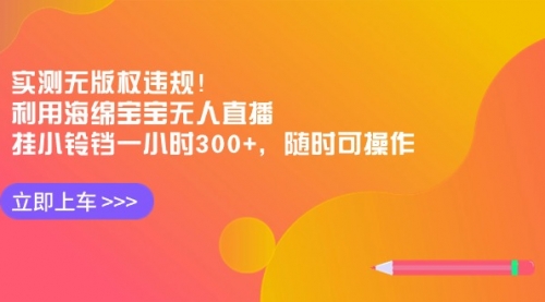 【副业8928期】实测无版权违规!利用海绵宝宝无人直播,挂小铃铛一小时300+-荔枝网络