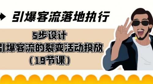【副业8943期】引爆-客流落地执行，5步设计引爆客流的裂变活动投放（19节课）-荔枝网络