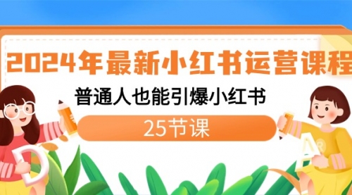 【副业8978期】2024年最新小红书运营课程：普通人也能引爆小红书（25节课）-荔枝网络
