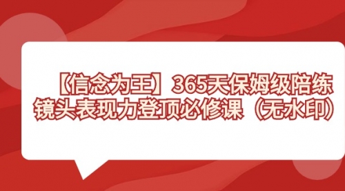 【副业8992期】365天-保姆级陪练，镜头表现力登顶必修课（无水印）-荔枝网络