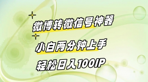 【副业8998期】微博转微信号神器 小白两分钟上手 轻松日入100IP-荔枝网络