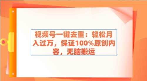 【副业9038期】视频号一键去重：轻松月入过万，保证100%原创内容，无脑搬运-荔枝网络