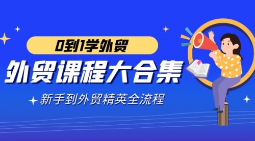 【副业9041期】外贸-课程大合集，0到1学外贸，新手到外贸精英全流程-荔枝网络