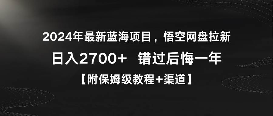2024年最新蓝海项目，悟空网盘拉新，日入2700+错过后悔一年【附保姆级教…-荔枝网络