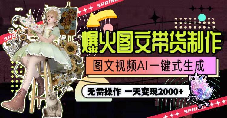 一天利润2000+，爆火图文带货制作,图片文案视频AI一键式生成，无需操作-荔枝网络