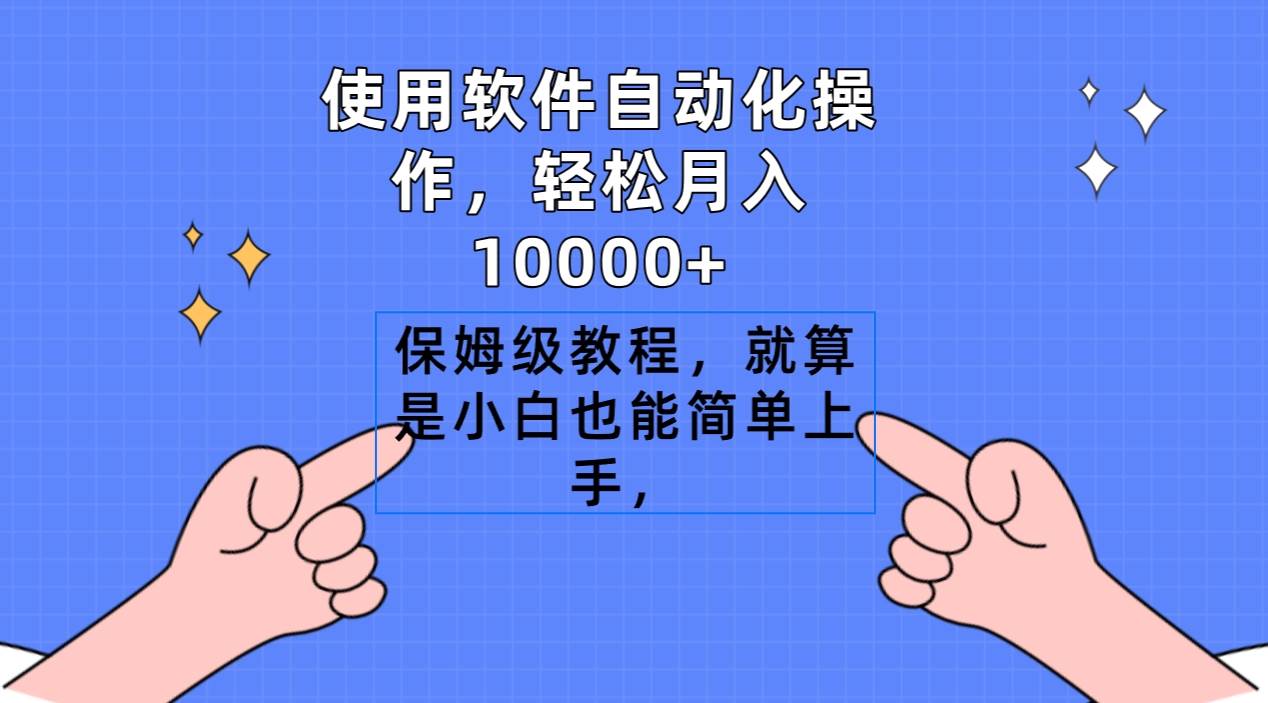 使用软件自动化操作，轻松月入10000+，保姆级教程，就算是小白也能简单上手-荔枝网络