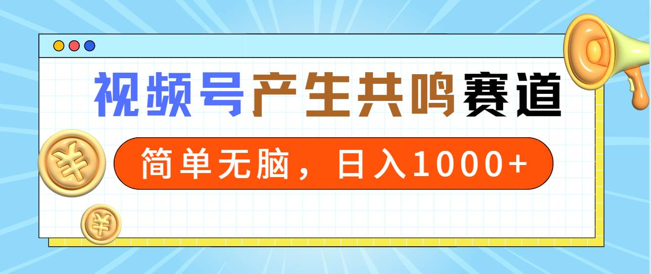 2024年视频号，产生共鸣赛道，简单无脑，一分钟一条视频，日入1000+-荔枝网络