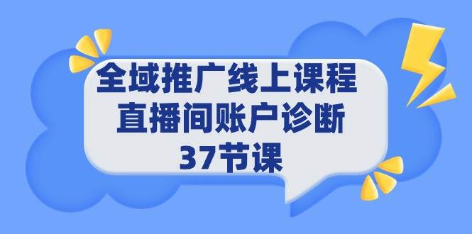 全域推广线上课程 _ 直播间账户诊断 37节课-荔枝网络