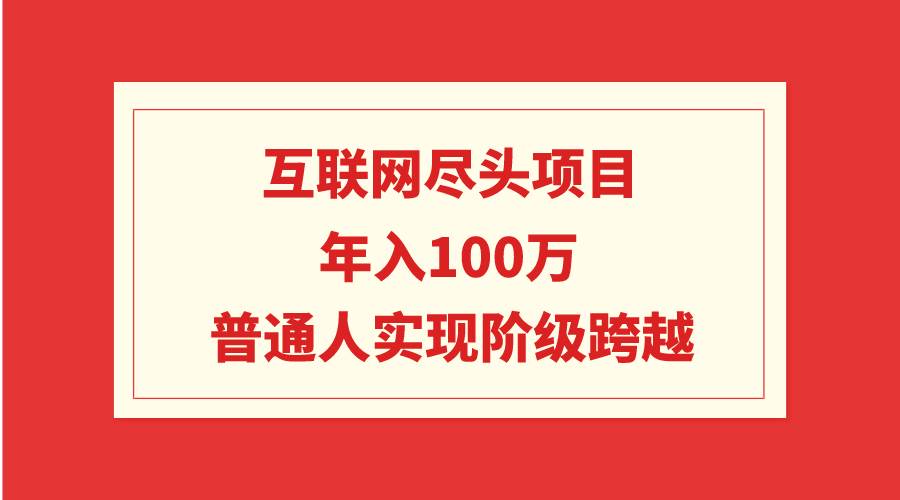 互联网尽头项目：年入100W，普通人实现阶级跨越-荔枝网络