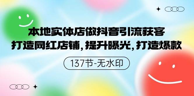 本地实体店做抖音引流获客，打造网红店铺，提升曝光，打造爆款-137节无水印-荔枝网络