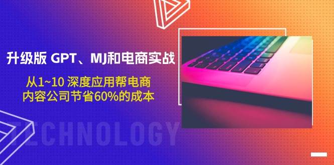 升级版 GPT、MJ和电商实战,从1~10 深度应用帮电商、内容公司节省60%的成本-荔枝网络