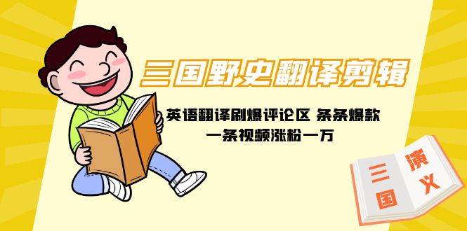 三国野史翻译剪辑 英语翻译刷爆评论区 条条爆款一条视频涨粉1w+附888G素材-荔枝网络