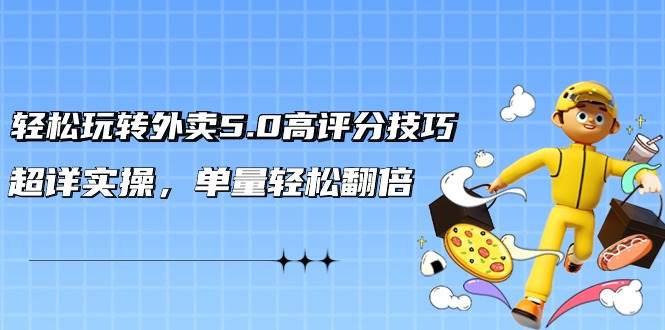 轻松玩转外卖5.0高评分技巧，超详实操，单量轻松翻倍（21节视频课）-荔枝网络