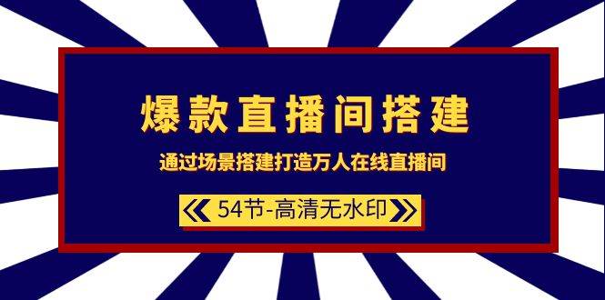 爆款直播间-搭建：通过场景搭建-打造万人在线直播间（54节-高清无水印）-荔枝网络