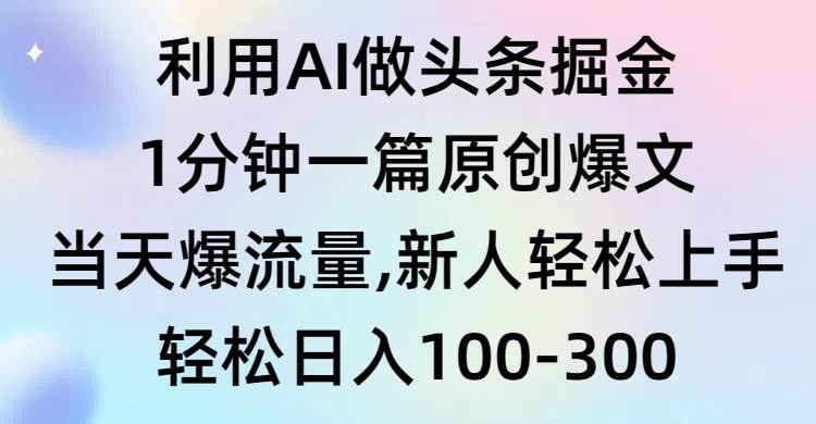 利用AI做头条掘金,1分钟一篇原创爆文,当天爆流量,新人轻松上手-荔枝网络