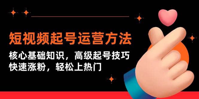 短视频起号运营方法:核心基础知识,高级起号技巧,快速涨粉,轻松上热门-荔枝网络
