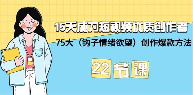 15天成为短视频-优质创作者+75大(钩子-情绪欲望)创作爆款方法-22节课-荔枝网络