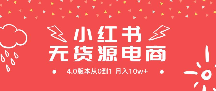 小红书无货源新电商4.0版本从0到1月入10w+-荔枝网络