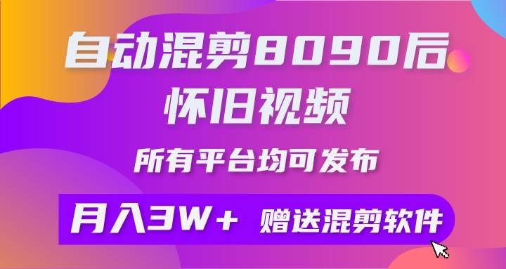 自动混剪8090后怀旧视频，所有平台均可发布，矩阵操作轻松月入3W+-荔枝网络