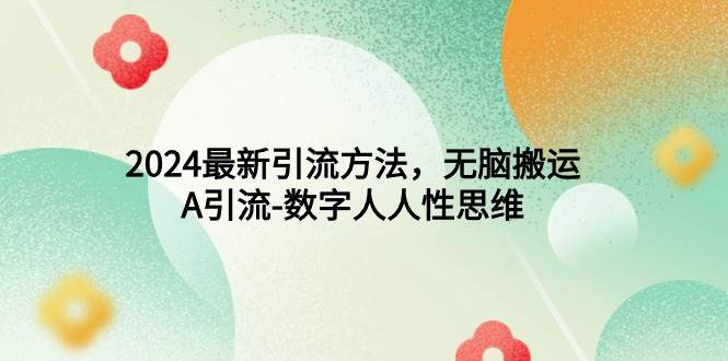 2024最新引流方法，无脑搬运，A引流-数字人人性思维-荔枝网络