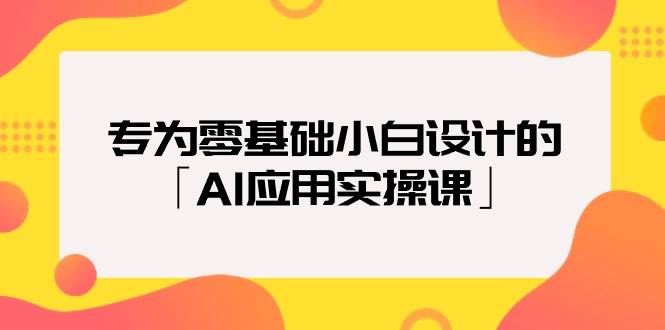 专为零基础小白设计的「AI应用实操课」-荔枝网络